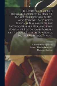 Bi-centennial of Old Dunstable. Address by Hon. S.T. Worcester, October 27, 1873. Also Colonel Bancroft's Personal Narrative of the Battle of Bunker H