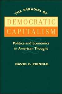The Paradox of Democratic Capitalism - Politics and Economics in American Thought