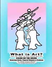 What is Art? Learn Art Styles the Easy Coloring Book Way COLOR ON THE INSIDE Dancing Lines, Figural Shapes & Cubism by Artist Grace Divine (For Fun & Entertainment Purposes Only)