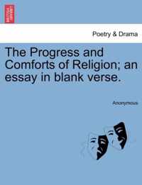 The Progress and Comforts of Religion; An Essay in Blank Verse.