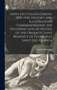 Saint Leo Golden Jubilee, 1890-1940. History and Illustrations Commemorating the Founding and Activities of the Order of Saint Benedict of Florida at Saint Leo, Florida