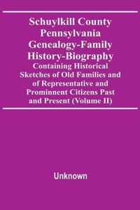 Schuylkill County Pennsylvania Genealogy-Family History-Biography Containing Historical Sketches Of Old Families And Of Representative And Prominnent Citizens Past And Present (Volume Ii)