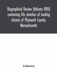 Biographical review (Volume XVIII) containing life sketches of leading citizens of Plymouth County, Massachusetts
