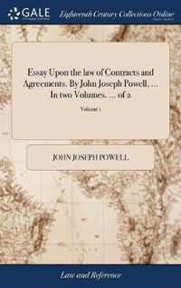 Essay Upon the law of Contracts and Agreements. By John Joseph Powell, ... In two Volumes. ... of 2; Volume 1