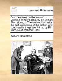 Commentaries on the laws of England. In four books. By Sir William Blackstone, ... The ninth edition, with the last corrections of the author; and continued to the present time, by Ri. Burn, LL.D. Volume 1 of 4