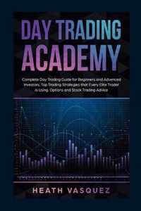Day Trading Academy: Complete Day Trading Guide for Beginners and Advanced Investors: Top Trading Strategies that Every Elite Trader is Using