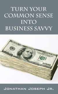 Turn Your Common Sense Into Business Savvy