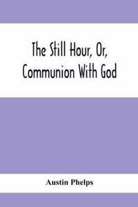 The Still Hour, Or, Communion With God
