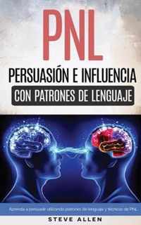 Pnl - Persuasion E Influencia Usando Patrones de Lenguaje y Tecnicas de Pnl