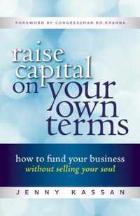 Raise Capital On Your Own Terms How to Fund Your Business Without Selling Your Soul