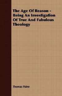 The Age Of Reason - Being An Investigation Of True And Fabulous Theology