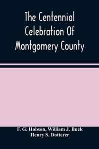 The Centennial Celebration Of Montgomery County: At Norristown, Pa., September 9,10,11,12, 1884