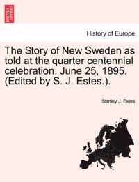 The Story of New Sweden as Told at the Quarter Centennial Celebration. June 25, 1895. (Edited by S. J. Estes.).