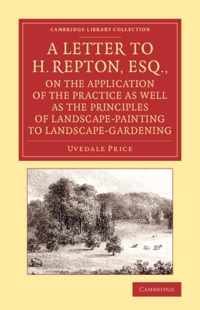 A Letter to H. Repton, Esq., on the Application of the Practice As Well As the Principles of Landscape-painting to Landscape-gardening