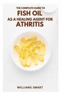 The Complete Guide to Fish Oil as a Healing Agent for Athritis