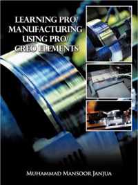 Learning Pro/Manufacturing Using Pro/Creo Elements