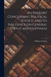 An Enquiry Concerning Political Justice, and Its Influence on General Virtue and Happiness; 1