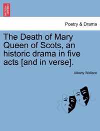 The Death of Mary Queen of Scots, an Historic Drama in Five Acts [And in Verse].