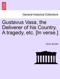 Gustavus Vasa, the Deliverer of His Country. a Tragedy, Etc. [In Verse.]