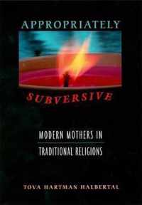 Appropriately Subversive - Modern Mothers in Traditional Religions
