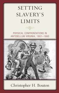 Setting Slavery's Limits: Physical Confrontations in Antebellum Virginia, 1801-1860