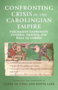 Confronting crisis in the Carolingian empire Paschasius Radbertus' funeral oration for Wala of Corbie Manchester Medieval Sources