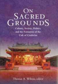 On Sacred Grounds - Culture, Society, Politics & the Formation of the Cult of Confucius