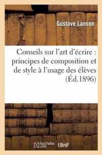 Conseils Sur l'Art d'Ecrire: Principes de Composition Et de Style A l'Usage Des Eleves Des Lycees