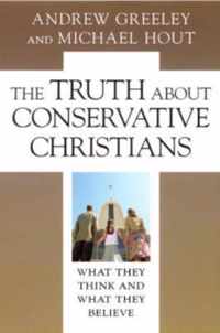 The Truth about Conservative Christians - What They Think and What They Believe