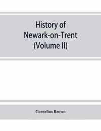 History of Newark-on-Trent; being the life story of an ancient town (Volume II)