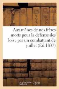 Aux Mânes de Nos Frères Morts Pour La Défense Des Lois Par Un Combattant de Juillet: . 7e Anniversaire de la Révolution de Juillet 1830