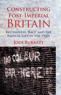 Constructing Post Imperial Britain Britishness Race and the Radical Left in