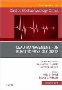 Lead Management for Electrophysiologists, An Issue of Cardiac Electrophysiology Clinics