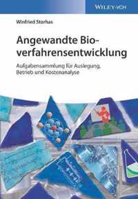 Angewandte Bioverfahrensentwicklung - Praxisbeispiele fur Auslegung, Betrieb und Kostenanalyse