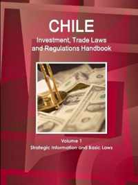 Chile Investment, Trade Laws and Regulations Handbook Volume 1 Strategic Information and Basic Laws