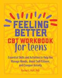 Feeling Better: CBT Workbook for Teens: Essential Skills and Activities to Help You Manage Moods, Boost Self-Esteem, and Conquer Anxiety