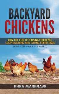 Backyard Chickens: Join the Fun of Raising Chickens, Coop Building and Delicious Fresh Eggs (Hint