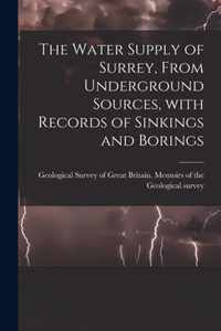 The Water Supply of Surrey, From Underground Sources, With Records of Sinkings and Borings