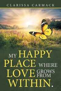 My Happy Place Where love grows from within.