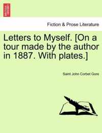 Letters to Myself. [On a Tour Made by the Author in 1887. with Plates.]