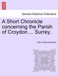 A Short Chronicle Concerning the Parish of Croydon ... Surrey.