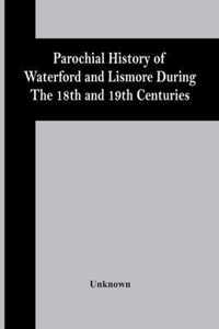 Parochial History Of Waterford And Lismore During The 18Th And 19Th Centuries