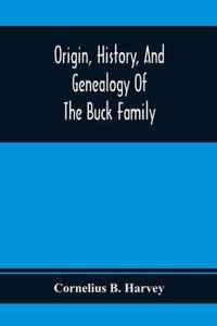 Origin, History, And Genealogy Of The Buck Family; Including A Brief Narrative Of The Earliest Emigration To And Settlement Of Its Branches In America, And A Complete Tracing Of Every Lineal Descendant Of James Buck And Elizabeth Sherman, His Wife