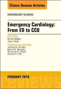 Emergency Cardiology: From ED to CCU, An Issue of Cardiology Clinics