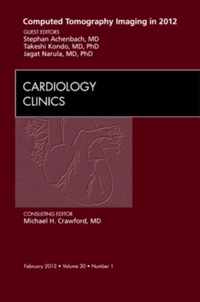 Computed Tomography Imaging in 2012,  An Issue of Cardiology Clinics