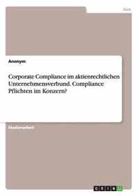 Corporate Compliance im aktienrechtlichen Unternehmensverbund. Compliance Pflichten im Konzern?
