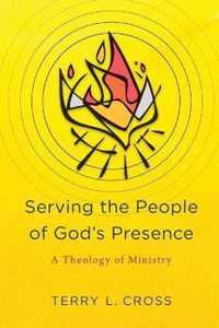 Serving the People of God's Presence A Theology of Ministry