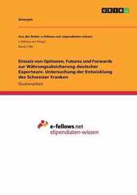 Einsatz von Optionen, Futures und Forwards zur Wahrungsabsicherung deutscher Exporteure. Untersuchung der Entwicklung des Schweizer Franken