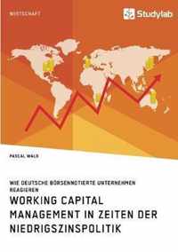Working Capital Management in Zeiten der Niedrigszinspolitik. Wie deutsche boersennotierte Unternehmen reagieren