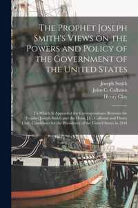 The Prophet Joseph Smith's Views on the Powers and Policy of the Government of the United States